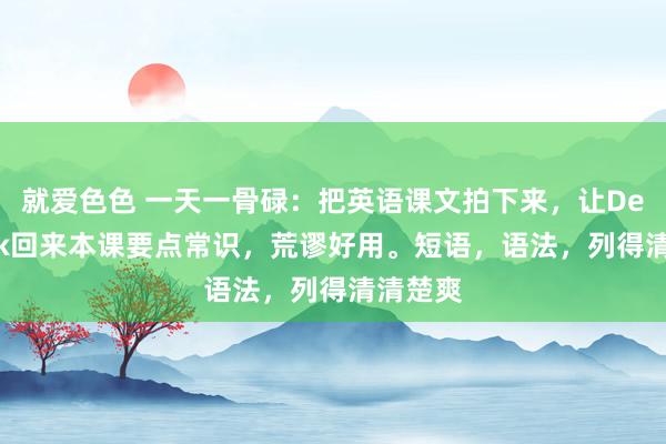 就爱色色 一天一骨碌：把英语课文拍下来，让Deepseek回来本课要点常识，荒谬好用。短语，语法，列得清清楚爽