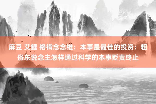 麻豆 艾鲤 袼褙念念维：本事是最佳的投资：粗俗东说念主怎样通过科学的本事贬责终止